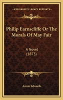 Philip Earnscliffe Or The Morals Of May Fair: A Novel 1120673518 Book Cover