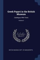 Greek papyri in the British Museum: catalogue, with texts Volume 5 1298896320 Book Cover