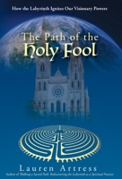 The Path of the Holy Fool: How the Labyrinth Ignites Our Visionary Powers 1735918822 Book Cover