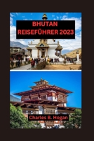 BHUTAN REISEFÜHRER 2023: Unverzichtbarer Leitfaden für Anfänger in Bhutan: Entdecken Sie verborgene Schätze, kulinarische Köstlichkeiten und kulturelle Aktivitäten (German Edition) B0CP49BCQ3 Book Cover