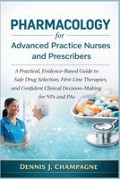 Pharmacology for Advanced Practice Nurses and Prescribers: A Practical, Evidence-Based Guide to Safe Drug Selection, First-Line Therapies, and Confident Clinical Decision-Making for NPs and Pas B0GNKFNWTY Book Cover