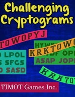 Challenging Cryptograms: Large Print Crytoquotes to Give You Hours of Fun Utilizing Your Problem Solving Abilities 1086570472 Book Cover