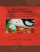 Not an Oxymoron: Standards-Based Fun in the Classroom!: 30 Projects and Activities for Middle School Language Arts 1463660332 Book Cover