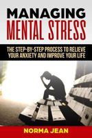 Managing Mental Stress: The Step-By-Step Process To Relieve Your Anxiety and Improve Your Life 172396073X Book Cover