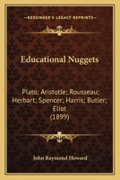 Educational Nuggets; Plato, Aristotle, Rousseau, Herbart, Spencer, Harris, Butler, Eliot 1166976181 Book Cover