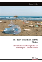 The Tears of the Pearl and the Plastics: How Plastics and Microplastics are reshaping Sri Lanka's Coastline 9999348203 Book Cover