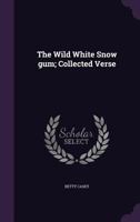 The Wild White Snow Gum; Collected Verse 1356232930 Book Cover