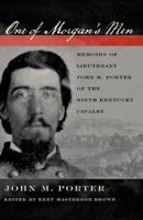 One of Morgan's Men: Memoirs of Lieutenant John M. Porter of the Ninth Kentucky Cavalry 0813129893 Book Cover