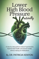 Lower High Blood Pressure Naturally: A Step-by-Step Guide to Reduce Hypertension, Improve Heart Health, and Prevent Stroke Without Relying on Medications B0FMRLBDPS Book Cover