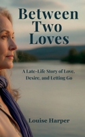 Between Two Loves: A Late-Life Story of Love, Desire, and Letting Go, Romance and Self-Discovery (Second Chance on the River Series) B0GLX2FW7M Book Cover