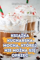 KsiAZka Kucharska Mocha, Której Nie MoZna SiE OprzeC (Polish Edition) 1836111916 Book Cover