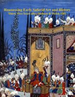 Reassessing Early Safavid Art and History, Thirty Five Years After Dickson & Welch 1981 1329976150 Book Cover