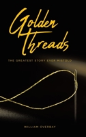 Golden Threads: The Greatest Story Ever Mistold 1636306292 Book Cover