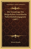 Die Grundzuge Des Burgerlichen Gesetzbuchs Nebst Einfuhrungsgesetz (1897) 1161099913 Book Cover