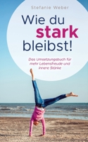 Wie du stark bleibst!: Das Umsetzungsbuch für mehr Lebensfreude und innere Stärke (German Edition) 3752610441 Book Cover