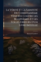 La Verite Et La Saintete Du Christianisme Vengees Contre Les Blasphemes Et Les Folles Erreurs D'Un Livre Intitule: Origine de Tous Les Cultes... Par 1272804046 Book Cover