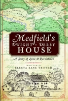 Medfield's Dwight-Derby House: A Story of Love & Persistence 1596297859 Book Cover