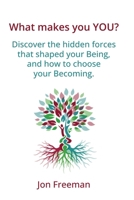 What Makes You YOU?: Discover the hidden forces that shaped your Being - and how to choose your Becoming 0993319289 Book Cover