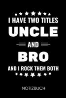 I Have Two Titles Uncle and Bro and I Rock Them Both Notizbuch: A5 Notizbuch BLANKO als Geschenk f�r werdende Patenonkel Du wirst Onkel Geschenkidee Weihnachtsgeschenke Geschwister Schwanger �berrasch 1678920606 Book Cover
