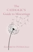 The CATHOLIC'S Guide to Miscarriage 0985171367 Book Cover