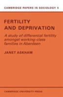 Fertility and Deprivation: A Study of Differential Fertility Amongst Working-Class Families in Aberdeen (Cambridge Papers in Sociology) 0521134374 Book Cover