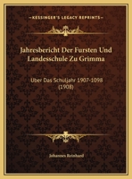 Jahresbericht Der Fursten Und Landesschule Zu Grimma: Uber Das Schuljahr 1907-1098 (1908) 1161003347 Book Cover
