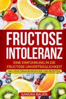 Fructose Intoleranz: Eine Einführung in die Fructose Unverträglichkeit. Inklusive Ernährungsguide und Rezepten. 1986405192 Book Cover