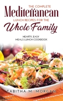 The Complete Mediterranean Lunch Recipes for the Whole Family: Hearty, Easy Meals Lunch Cookbook 1008918091 Book Cover