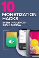 10 Monetization Hacks Every Influencer Should Know: Turn Your Influence Into Income With These 10 Proven Hacks to Sell Digital Products, Land Brand Deals, and Get Paid to Be You B0F79RMNSW Book Cover