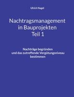Nachtragsmanagement in Bauprojekten - Teil 1: Nachträge begründen und das zutreffende Vergütungsniveau bestimmen (German Edition) 3696353515 Book Cover