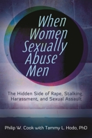 When Women Sexually Abuse Men: The Hidden Side of Rape, Stalking, Harassment, and Sexual Assault 0313397295 Book Cover