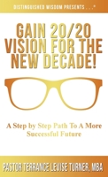 Gain 20/20 Vision for the New Decade! : A Step by Step Path to a More Successful Future 1734482001 Book Cover