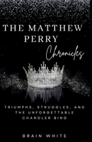 The Matthew Perry Chronicles: Triumphs, Struggles, and the Unforgettable Chandler Bing B0CM6RYVRJ Book Cover