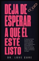 Deja De Esperar A Que El Esté Listo: El Protocolo de 56 Días Que Hizo Que 1,847 Hombres Casuales Se Comprometieran por Pánico o Desaparecieran- ... de 8 Semanas (Sin Rogar) (Spanish Edition) B0H8HKD7W7 Book Cover