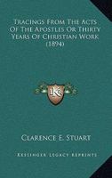 Tracings from the Acts of the Apostles, Or, Thirty Years of Christian Work 0548700397 Book Cover