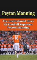 Peyton Manning: The Inspirational Story of Football Superstar Peyton Manning 150842733X Book Cover