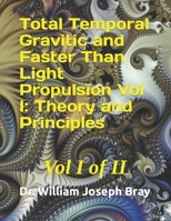 Total Temporal Gravitic and Faster Than Light Propulsion Vol I: Theory and Principles: Vol I of II B0BGKTG2X8 Book Cover