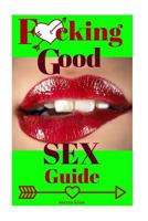 F*cking Good Sex Guide: Sex Positions, Sex Tips, Sex Techniques 1974525082 Book Cover