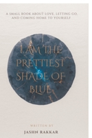 I Am the Prettiest Shade of Blue: a small book about love, letting go. and coming home to yourself B0H7XVC4BX Book Cover