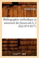 Bibliographie Ma(c)Thodique Et Raisonna(c)E Des Beaux-Arts L 2 (A0/00d.1874-1877) 2012526098 Book Cover