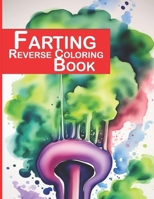 Farting Reverse Coloring Book: Don't worry, the special paper is odor-neutralizing, so you won't have to worry about clearing the air after you let o B0CQ53MFSX Book Cover