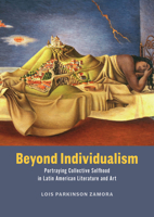 Beyond Individualism: Portraying Collective Selfhood in Latin American Literature and Art 0226843173 Book Cover