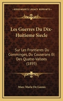 Les Guerres Du Dix-Huitieme Siecle: Sur Les Frontieres Du Comminges, Du Couserans Et Des Quatre-Vallees (1895) 116017296X Book Cover