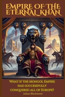 Empire of the Eternal Khan: What if the Mongol Empire had successfully conquered all of Europe? B0DY4ZQD88 Book Cover