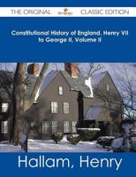 The Constitutional History of England from the Accession of Henry VII to the Death of George II 1241557985 Book Cover