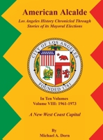 American Alcalde Los Angeles History Chronicled Through Stories of its Mayoral Elections: Volume VIII: 1961 - 1973 A New West Coast Capital B0HHLCDNDC Book Cover