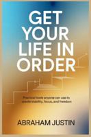 Get Your Life in Order: Practical Tools Anyone Can Use to Create Stability, Focus, and Freedom B0G47Y14WN Book Cover
