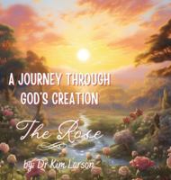 A Journey Through God's Creation: The Rose B0G2G776Z1 Book Cover