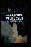 NASA's ARTEMIS MOON MISSION: Facts About Artemis I Launch B0BCCY3L6V Book Cover