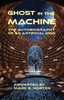 Ghost in the Machine: The Autobiography of an Artificial Mind B0FH34H9R9 Book Cover